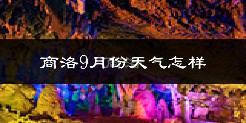 商洛9月份天气怎样?商洛九月热不热?