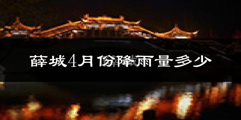 薛城4月份降雨量多少?薛城四月下雨多吗?
