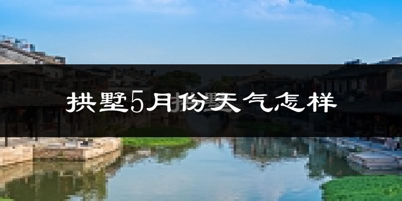 拱墅5月份天气怎样?拱墅五月冷不冷?
